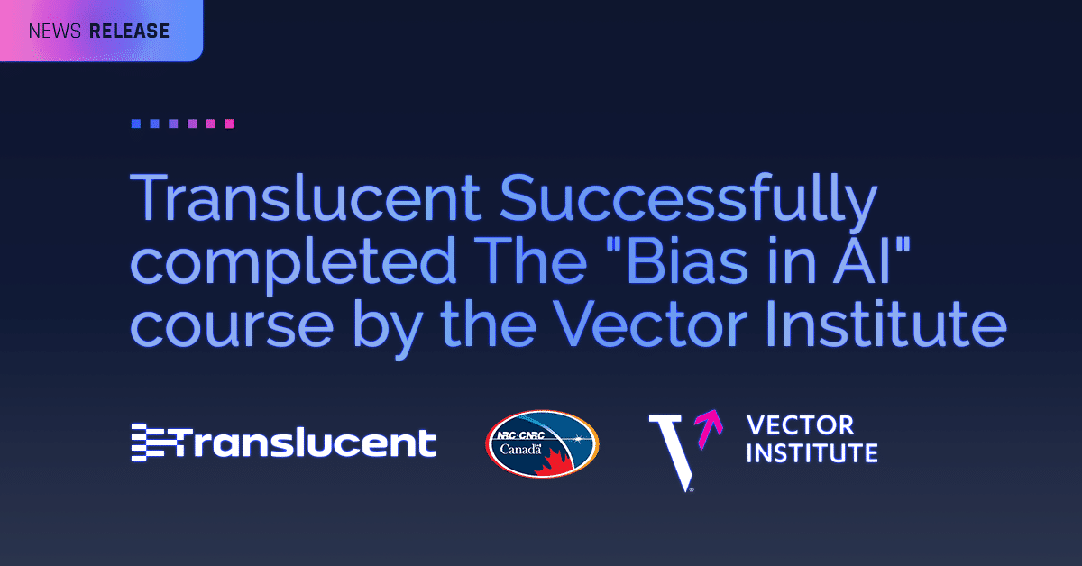 Translucent Successfully completed the “Bias in AI” course by the Vector Institute
